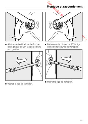 Page 57 Downloaded from www.vandenborre.be
À l’aide de la clé à fourche fournie,
faites pivoter de 90° la tige de trans
-
port gauche.

Retirez la tige de transport.Faites ensuite pivoter de 90° la tige
droite de la sécurité de transport.

Retirez la tige de transport.
Montage et raccordement
57
 