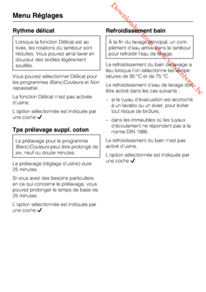 Page 68 Downloaded from www.vandenborre.be
Rythme délicat
Lorsque la fonction Délicat est ac
-
tivée, les rotations du tambour sont
réduites. Vous pouvez ainsi laver en
douceur des textiles légèrement
souillés.
Vous pouvez sélectionner Délicat pour
les programmesBlanc/CouleursetNon
repassable.
La fonction Délicat n’est pas activée
d’usine.
L’option sélectionnée est indiquée par
une coche.
Tps prélavage suppl. coton
Le prélavage pour le programme
Blanc/Couleurspeut être prolongé de
six, neuf ou douze minutes....