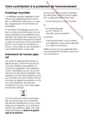 Page 6 Downloaded from www.vandenborre.be
Emballage recyclable
L'emballage protège l'appareil contre
d'éventuels dégâts pendant le trans
-
port. Le fabricant a opté pour un maté
-
riau supporté par l'environnement et
réutilisable.
En réinsérant l'emballage dans le cir
-
cuit, on réduit la consommation de ma
-
tières premières et la prolifération des
déchets. Ne le jetez donc pas avec vos
déchets ordinaires mais portez-le plutôt
au parc à conteneurs communal le plus
proche. Pour savoir où ce...