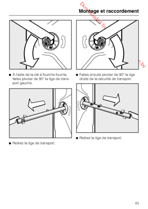 Page 63 Downloaded from www.vandenborre.be
À l’aide de la clé à fourche fournie,
faites pivoter de 90° la tige de trans
-
port gauche.

Retirez la tige de transport.Faites ensuite pivoter de 90° la tige
droite de la sécurité de transport.

Retirez la tige de transport.
Montage et raccordement
63
 