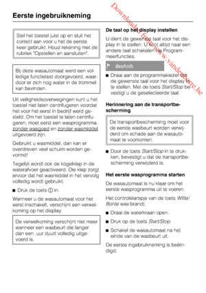 Page 12 Downloaded from www.vandenborre.be
Stel het toestel juist op en sluit het
correct aan voor u het de eerste
keer gebruikt. Houd rekening met de
rubriek Opstellen en aansluiten.
Bij deze wasautomaat werd een vol
-
ledige functietest doorgevoerd, waar
-
door er zich nog water in de trommel
kan bevinden.
Uit veiligheidsoverwegingen kunt u het
toestel niet laten centrifugeren voordat
het voor het eerst in bedrijf werd ge
-
steld. Om het toestel te laten centrifu-
geren, moet eerst een wasprogramma
zonder...