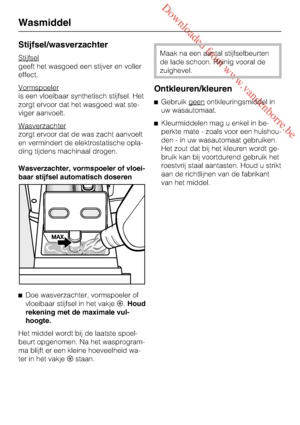 Page 32 Downloaded from www.vandenborre.be
Stijfsel/wasverzachter
Stijfsel
geeft het wasgoed een stijver en voller
effect.
Vormspoeler
is een vloeibaar synthetisch stijfsel. Het
zorgt ervoor dat het wasgoed wat ste
-
viger aanvoelt.
Wasverzachter
zorgt ervoor dat de was zacht aanvoelt
en vermindert de elektrostatische opla
-
ding tijdens machinaal drogen.
Wasverzachter, vormspoeler of vloei-
baar stijfsel automatisch doseren

Doe wasverzachter, vormspoeler of
vloeibaar stijfsel in het vakje.Houd
rekening met...