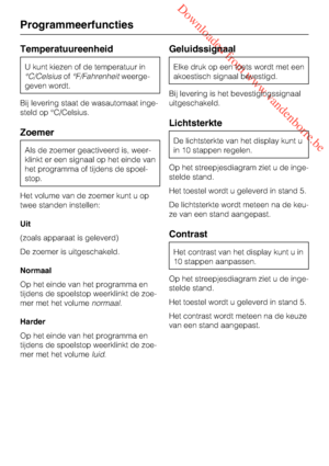 Page 60 Downloaded from www.vandenborre.be
Temperatuureenheid
U kunt kiezen of de temperatuur in
°C/Celsiusof°F/Fahrenheitweerge
-
geven wordt.
Bij levering staat de wasautomaat inge
-
steld op °C/Celsius.
Zoemer
Als de zoemer geactiveerd is, weer
-
klinkt er een signaal op het einde van
het programma of tijdens de spoel
-
stop.
Het volume van de zoemer kunt u op
twee standen instellen:
Uit
(zoals apparaat is geleverd)
De zoemer is uitgeschakeld.
Normaal
Op het einde van het programma en
tijdens de spoelstop...