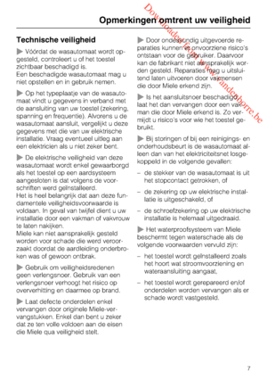 Page 7 Downloaded from www.vandenborre.be
Technische veiligheid
Vóórdat de wasautomaat wordt op
-
gesteld, controleert u of het toestel
zichtbaar beschadigd is.
Een beschadigde wasautomaat mag u
niet opstellen en in gebruik nemen.
Op het typeplaatje van de wasauto
-
maat vindt u gegevens in verband met
de aansluiting van uw toestel (zekering,
spanning en frequentie). Alvorens u de
wasautomaat aansluit, vergelijkt u deze
gegevens met die van uw elektrische
installatie. Vraag eventueel uitleg aan
een...