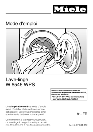 Page 1Mode demploi
Lave-linge
W 6546 WPS
Lisezimpérativementce mode d'emploi
avant d'installer et de mettre en service
cet appareil. Vous vous protégerez ainsi
et éviterez de détériorer votre appareil.
Conformément à la directive 2006/42/EC,
ce lave-linge à usage domestique ne doit
pas être détourné à des fins professionnelles.M.-Nr. 07 644 810
fr-FR
 