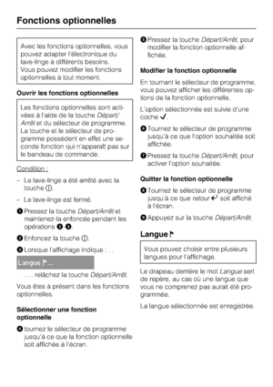 Page 58Avec les fonctions optionnelles, vous
pouvez adapter l'électronique du
lave-linge à différents besoins.
Vous pouvez modifier les fonctions
optionnelles à tout moment.
Ouvrir les fonctions optionnelles
Les fonctions optionnelles sont acti
-
vées à l'aide de la toucheDépart/
Arrêtet du sélecteur de programme.
La touche et le sélecteur de pro
-
gramme possèdent en effet une se
-
conde fonction qui n'apparaît pas sur
le bandeau de commande.
Condition :
– Le lave-linge a été arrêté avec la...