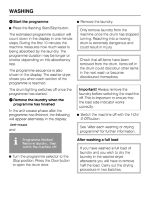 Page 20FStart the programme
^Press the flashingStart/Stopbutton.
The estimated programme duration will
count down in the display in one minute
steps. During the first 10 minutes the
machine measures how much water is
being absorbed by the laundry. The
programme duration may be longer or
shorter depending on this absorbency
rate.
The programme sequence is also
shown in the display. The washer-dryer
shows you when each section of the
programme is reached.
The drum lighting switches off once the
programme has...