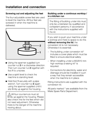 Page 66Screwing out and adjusting the feet
The four adjustable screw feet are used
to level the machine. All four feet are
screwed in when the machine is
delivered.
^Using the spanner supplied turn
counter nut2in a clockwise direction.
Then turn counter nut2together with
foot1to unscrew.
^Use a spirit level to check the
machine is standing level.
^
Hold foot1securely with a pipe
wrench. Turn counter nut2again
using the spanner supplied until it
sits firmly up against the housing.
,All four counternuts must sit...