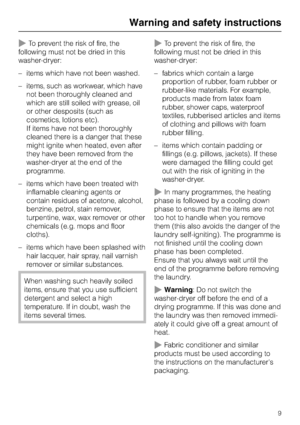 Page 9~To prevent the risk of fire, the
following must not be dried in this
washer-dryer:
–items which have not been washed.
–items, such as workwear, which have
not been thoroughly cleaned and
which are still soiled with grease, oil
or other desposits (such as
cosmetics, lotions etc).
If items have not been thoroughly
cleaned there is a danger that these
might ignite when heated, even after
they have been removed from the
washer-dryer at the end of the
programme.
– items which have been treated with...