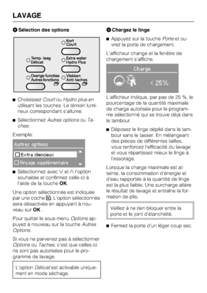 Page 18Sélection des options
^ChoisissezCourtouHydro plusen
utilisant les touches. Le témoin lumi
-
neux correspondant s'allume.
^SélectionnezAutres optionsouTa-
ches:
Exemple:
Autres options
Extra silencieux
Rinçage supplémentaire
^Sélectionnez avecetl'option
souhaitée et confirmez celle-ci à
l'aide de la toucheOK.
Une option sélectionnée est indiquée
par une coche
. L'option sélectionnée
sera désactivée en appuyant à nou-
veau surOK.
Pour quitter le sous-menuOptionsap-
puyez à nouveau...