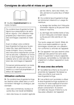 Page 6~Veuillezimpérativementlire le
mode d'emploi.
Ce combiné lave-linge/sèche-linge
répond aux prescriptions de sécu
-
rité en vigueur. Une utilisation inap
-
propriée peut néanmoins causer
des dommages corporels et maté
-
riels.
Avant d'utiliser votre combiné
lave-linge/sèche-linge pour la pre-
mière fois, lisez attentivement le
mode d'emploi. Vous y trouverez
des instructions importantes concer-
nant la sécurité, l'utilisation et l'entre-
tien du lave-linge/sèche-linge. Vous
veillerez...