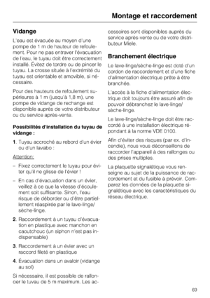 Page 69Vidange
L'eau est évacuée au moyen d'une
pompe de1mdehauteur de refoule
-
ment. Pour ne pas entraver l'évacuation
de l'eau, le tuyau doit être correctement
installé. Évitez de tordre ou de pincer le
tuyau. La crosse située à l'extrémité du
tuyau est orientable et amovible, si né
-
cessaire.
Pour des hauteurs de refoulement su
-
périeuresà1m(jusqu'à 1,8 m), une
pompe de vidange de rechange est
disponible auprès de votre distributeur
ou du service après-vente.
Possibilités...