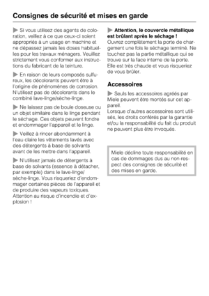 Page 10~Si vous utilisez des agents de colo
-
ration, veillez à ce que ceux-ci soient
appropriés à un usage en machine et
ne dépassez jamais les doses habituel
-
les pour les travaux ménagers. Veuillez
strictement vous conformer aux instruc
-
tions du fabricant de la teinture.
~En raison de leurs composés sulfu
-
reux, les décolorants peuvent être à
l'origine de phénomènes de corrosion.
N'utilisez pas de décolorants dans le
combiné lave-linge/sèche-linge.
~Ne laissez pas de boule doseuse ou
un objet...