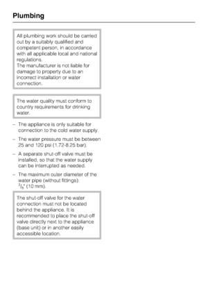 Page 76All plumbing work should be carried
out by a suitably qualified and
competent person, in accordance
with all applicable local and national
regulations.
The manufacturer is not liable for
damage to property due to an
incorrect installation or water
connection.
The water quality must conform to
country requirements for drinking
water.
– The appliance is only suitable for
connection to the cold water supply.
– The water pressure must be between
25 and 120 psi (1.72-8.25 bar).
– A separate shut-off valve...