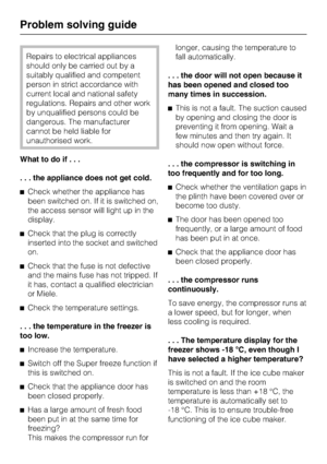 Page 38Repairs to electrical appliances
should only be carried out by a
suitably qualified and competent
person in strict accordance with
current local and national safety
regulations. Repairs and other work
by unqualified persons could be
dangerous. The manufacturer
cannot be held liable for
unauthorised work.
What to do if...
. . . the appliance does not get cold.
^Check whether the appliance has
been switched on. If it is switched on,
the access sensor will light up in the
display.
^Check that the plug is...