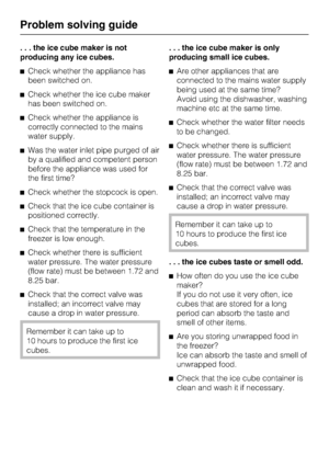 Page 40. . . the ice cube maker is not
producing any ice cubes.
^Check whether the appliance has
been switched on.
^Check whether the ice cube maker
has been switched on.
^Check whether the appliance is
correctly connected to the mains
water supply.
^Was the water inlet pipe purged of air
by a qualified and competent person
before the appliance was used for
the first time?
^Check whether the stopcock is open.
^Check that the ice cube container is
positioned correctly.
^Check that the temperature in the
freezer...