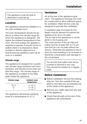 Page 29This appliance must be built in,
otherwise it could tip up.
Location
The appliance should be installed in a
dry well ventilated room.
The room temperature should not go
above or below the climate range for
which the appliance is designed. The
higher the ambient temperature of the
room, the more energy the appliance
requires to operate. It should not be in
-
stalled where it is exposed to direct
sunlight or directly adjacent to a
heat-producing appliance such as an
oven or a radiator.
Climate range
The...