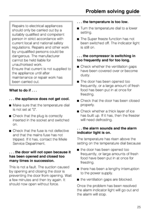 Page 25Repairs to electrical appliances
should only be carried out by a
suitably qualified and competent
person in strict accordance with
current local and national safety
regulations. Repairs and other work
by unqualified persons could be
dangerous. The manufacturer
cannot be held liable for
unauthorised work.
Ensure that current is not supplied to
the appliance until after
maintenance or repair work has
been carried out.
What to do if...
. . . the appliance does not get cool.
Make sure that the temperature...