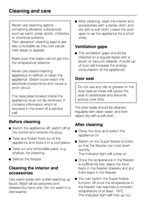 Page 26Never use cleaning agents
containing abrasive substances
such as sand, soda, acids, chlorides
or chemical solvents.
"Non-abrasive" cleaning agents are
also unsuitable as they can cause
matt areas to appear.
Make sure that water cannot get into
the temperature selector.
Never use steam-cleaning
apparatus to defrost or clean the
appliance. Steam could reach the
electrical components and cause a
short circuit.
The data plate located inside the
appliance must not be removed. It
contains information...