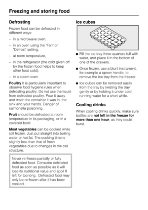 Page 22Defrosting
Frozen food can be defrosted in
different ways:
–in a microwave oven,
–in an oven using the "Fan" or
"Defrost" setting,
–at room temperature,
–in the refrigerator (the cold given off
by the frozen food helps to keep
other food cold),
–in a steam oven.
PoultryIt is particularly important to
observe food hygiene rules when
defrosting poultry. Do not use the liquid
from defrosted poultry. Pour it away
and wash the container it was in, the
sink and your hands. Danger of
salmonella...