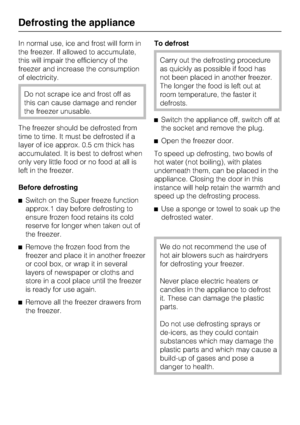 Page 24In normal use, ice and frost will form in
the freezer. If allowed to accumulate,
this will impair the efficiency of the
freezer and increase the consumption
of electricity.
Do not scrape ice and frost off as
this can cause damage and render
the freezer unusable.
The freezer should be defrosted from
time to time. It must be defrosted if a
layer of ice approx. 0.5 cm thick has
accumulated. It is best to defrost when
only very little food or no food at all is
left in the freezer.
Before defrosting
^Switch...