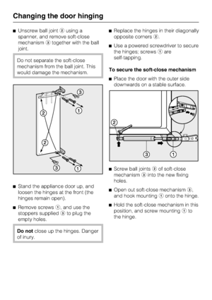 Page 38^Unscrew ball jointbusing a
spanner, and remove soft-close
mechanismctogether with the ball
joint.
Do not separate the soft-close
mechanism from the ball joint. This
would damage the mechanism.
^
Stand the appliance door up, and
loosen the hinges at the front (the
hinges remain open).
^
Remove screwsa, and use the
stoppers suppliedcto plug the
empty holes.
Do notclose up the hinges. Danger
of inury.^Replace the hinges in their diagonally
opposite cornersb.
^Use a powered screwdriver to secure
the hinges;...