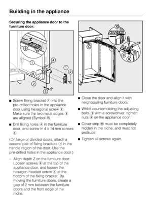 Page 46Securing the appliance door to the
furniture door:
^Screw fixing bracketainto the
pre-drilled holes in the appliance
door using hexagonal screwb.
Make sure the two metal edgesc
are aligned (SymbolII).
^Drill fixing holesdin the furniture
door, and screw in4x14mmscrews
e.
(On large or divided doors, attach a
second pair of fixing bracketsain the
handle region of the door. Use the
pre-drilled holes in the appliance door.)
–
Align depth Z on the furniture door:
Loosen screwsfat the top of the
appliance...