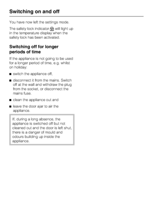 Page 16You have now left the settings mode.
The safety lock indicator
Xwill light up
in the temperature display when the
safety lock has been activated.
Switching off for longer
periods of time
If the appliance is not going to be used
for a longer period of time, e.g. whilst
on holiday:
^switch the appliance off,
^disconnect it from the mains. Switch
off at the wall and withdraw the plug
from the socket, or disconnect the
mains fuse.
^clean the appliance out and
^leave the door ajar to air the
appliance.
If,...