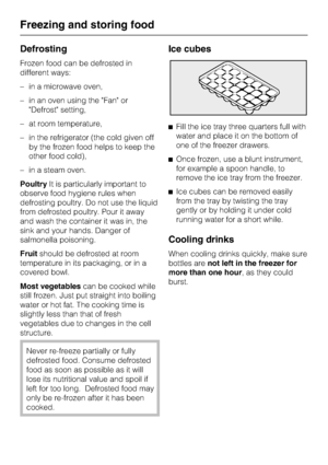 Page 26Defrosting
Frozen food can be defrosted in
different ways:
–in a microwave oven,
–in an oven using the Fan or
Defrost setting,
–at room temperature,
–in the refrigerator (the cold given off
by the frozen food helps to keep the
other food cold),
–in a steam oven.
PoultryIt is particularly important to
observe food hygiene rules when
defrosting poultry. Do not use the liquid
from defrosted poultry. Pour it away
and wash the container it was in, the
sink and your hands. Danger of
salmonella poisoning....