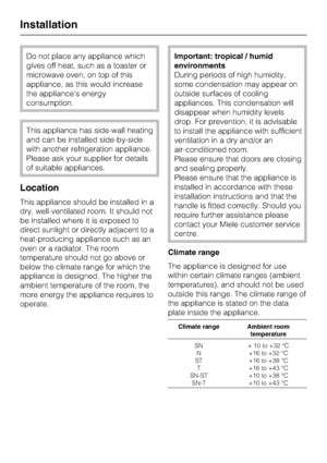 Page 38Do not place any appliance which
gives off heat, such as a toaster or
microwave oven, on top of this
appliance, as this would increase
the appliances energy
consumption.
This appliance has side-wall heating
and can be installed side-by-side
with another refrigeration appliance.
Please ask your supplier for details
of suitable appliances.
Location
This appliance should be installed in a
dry, well-ventilated room. It should not
be installed where it is exposed to
direct sunlight or directly adjacent to a...