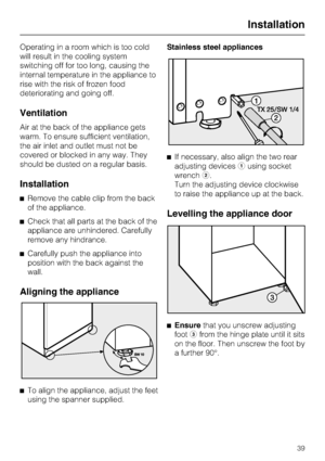 Page 39Operating in a room which is too cold
will result in the cooling system
switching off for too long, causing the
internal temperature in the appliance to
rise with the risk of frozen food
deteriorating and going off.
Ventilation
Air at the back of the appliance gets
warm. To ensure sufficient ventilation,
the air inlet and outlet must not be
covered or blocked in any way. They
should be dusted on a regular basis.
Installation
^Remove the cable clip from the back
of the appliance.
^Check that all parts at...