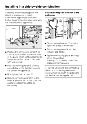 Page 44Attaching the connecting panel will
align the appliances in depth.
If one of the appliances protrudes
further forward than the other, start with
the further forward appliance:
^Position the connecting panelgso
that the vertical slots are on the side
of the panel which will be attached to
an appliance first. Attach it loosely
with two screws.
^Push connecting panelguntil the
central stay on the bracket touches
the side of the appliance.
^Now tighten both screwsh.
^
Secure connecting panelgto the
other...