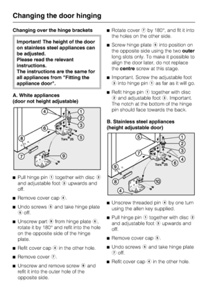 Page 52Changing over the hinge brackets
Important! The height of the door
on stainless steel appliances can
be adjusted.
Please read the relevant
instructions.
The instructions are the same for
all appliances from Fitting the
appliance door.
A. White appliances
(door not height adjustable)
^
Pull hinge pinatogether with discb
and adjustable footcupwards and
off.
^
Remove cover capd.
^
Undo screwseand take hinge plate
foff.
^
Unscrew partifrom hinge platef,
rotate it by 180° and refit into the hole
on the...