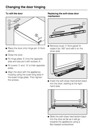 Page 54To refit the door
^Place the door onto hinge pincfrom
above.
^Close the door.
^Fit hinge plateconto the opposite
side and secure it with screwsd.
^Fit coversaandbto their opposite
sides.
^Align the door with the appliance
housing using the outer long slots in
the lower hinge plate. Then tighten
the screws.Replacing the soft-close door
mechanism
^Remove coverafrom panelb,
rotate it by 180° and refit it on the
other side.
^
Insert the soft-close mechanism back
into the door, starting at the right
hand...