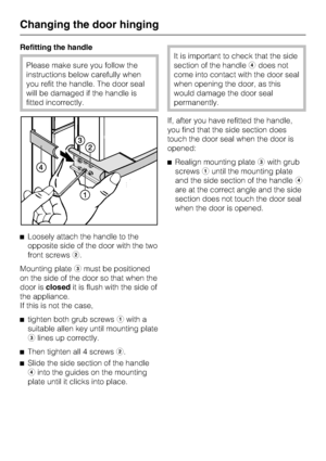 Page 56Refitting the handle
Please make sure you follow the
instructions below carefully when
you refit the handle. The door seal
will be damaged if the handle is
fitted incorrectly.
^Loosely attach the handle to the
opposite side of the door with the two
front screwsb.
Mounting platecmust be positioned
on the side of the door so that when the
door isclosedit is flush with the side of
the appliance.
If this is not the case,
^
tighten both grub screwsawith a
suitable allen key until mounting plate
clines up...