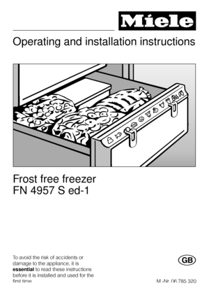Page 1Operating and installation instructions
Frost free freezer
FN 4957 S ed-1
To avoid the risk of accidents or
damage to the appliance, it is
essentialto read these instructions
before it is installed and used for the
first time.G
M.-Nr. 06 785 320
 