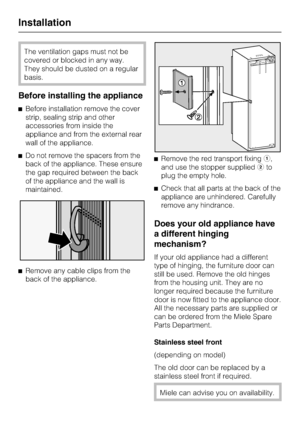 Page 34The ventilation gaps must not be
covered or blocked in any way.
They should be dusted on a regular
basis.
Before installing the appliance
^Before installation remove the cover
strip, sealing strip and other
accessories from inside the
appliance and from the external rear
wall of the appliance.
^Do not remove the spacers from the
back of the appliance. These ensure
the gap required between the back
of the appliance and the wall is
maintained.
^
Remove any cable clips from the
back of the appliance.^Remove...