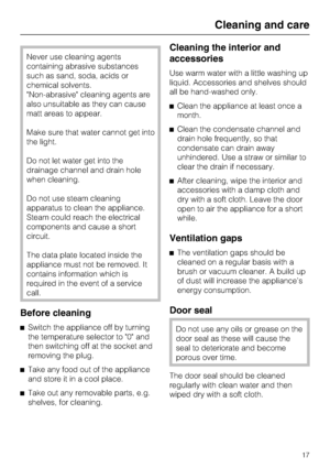 Page 17Never use cleaning agents
containing abrasive substances
such as sand, soda, acids or
chemical solvents.
Non-abrasive cleaning agents are
also unsuitable as they can cause
matt areas to appear.
Make sure that water cannot get into
the light.
Do not let water get into the
drainage channel and drain hole
when cleaning.
Do not use steam cleaning
apparatus to clean the appliance.
Steam could reach the electrical
components and cause a short
circuit.
The data plate located inside the
appliance must not be...