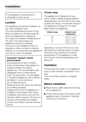 Page 24This appliance must be built in,
otherwise it could tip up.
Location
The appliance should be installed in a
dry, well-ventilated room.
The room temperature should not go
above or below the climate range for
which the appliance is designed.
The higher the ambient temperature of
the room, the more energy the
appliance requires to operate.
It should not be installed where it is
exposed to direct sunlight or directly
adjacent to a heat-producing appliance
such as an oven or a radiator.
Important: tropical /...