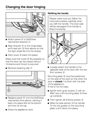 Page 48^Attach panelbto SoftClose
mechanism bracketd.
^Align bracketdto the hinge plate,
and insert pinefrom above so that
the right angle fits into the recess.
^Click coverfback into place.
Make sure that coverffits properly so
that the door can be closed without
hindrance and the pin is secured.
^Remove retaining clipg.
^
Replace panelbonto the SoftClose
mechanism from above, clicking it
back into place first at the bottom
and then at the top.
^
Close the appliance door.Refitting the handle
Please make sure...