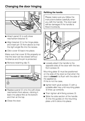 Page 46^Attach panelbto soft-close
mechanism bracketd.
^Align bracketdto the hinge plate,
and insert pinefrom above so that
the right angle fits into the recess.
^Click coverfback into place.
Make sure that coverffits properly so
that the door can be closed without
hindrance and the pin is protected.
^Remove retaining clipg.
^
Replace panelbonto the soft-close
mechanism from above, clicking it
back into place first at the bottom
and then at the top.
^
Close the door.Refitting the handle
Please make sure you...