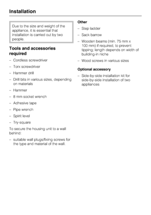 Page 50Due to the size and weight of the
appliance, it is essential that
installation is carried out by two
people.
Tools and accessories
required
–Cordless screwdriver
–Torx screwdriver
–Hammer drill
–Drill bits in various sizes, depending
on materials
– Hammer
– 8 mm socket wrench
– Adhesive tape
– Pipe wrench
– Spirit level
– Try-square
To secure the housing unit to a wall
behind:
–
suitable wall plugs/fixing screws for
the type and material of the wall.Other
–Step ladder
–Sack barrow
–Wooden beams (min. 75...