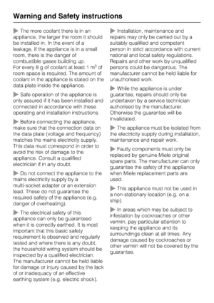 Page 10The more coolant there is in an
appliance, the larger the room it should
be installed in. In the event of a
leakage, if the appliance is in a small
room, there is the danger of
combustible gases building up.
For every8gofcoolant at least 1 m
3of
room space is required. The amount of
coolant in the appliance is stated on the
data plate inside the appliance.
Safe operation of the appliance is
only assured if it has been installed and
connected in accordance with these
operating and installation...