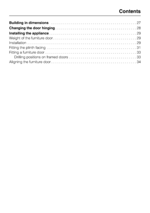 Page 3Building in dimensions...........................................27
Changing the door hinging.........................................28
Installing the appliance............................................29
Weight of the furniture door..........................................29
Installation.......................................................29
Fitting the plinth facing.............................................31
Fitting a furniture door..............................................33
Drilling...