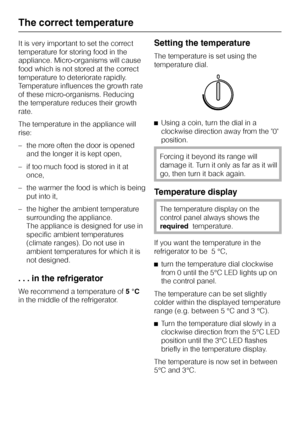 Page 14It is very important to set the correct
temperature for storing food in the
appliance. Micro-organisms will cause
food which is not stored at the correct
temperature to deteriorate rapidly.
Temperature influences the growth rate
of these micro-organisms. Reducing
the temperature reduces their growth
rate.
The temperature in the appliance will
rise:
–the more often the door is opened
and the longer it is kept open,
–if too much food is stored in it at
once,
– the warmer the food is which is being
put into...