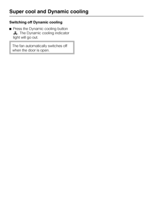 Page 16Switching off Dynamic cooling
^Press the Dynamic cooling button
m. The Dynamic cooling indicator
light will go out.
The fan automatically switches off
when the door is open.
Super cool and Dynamic cooling
16
 