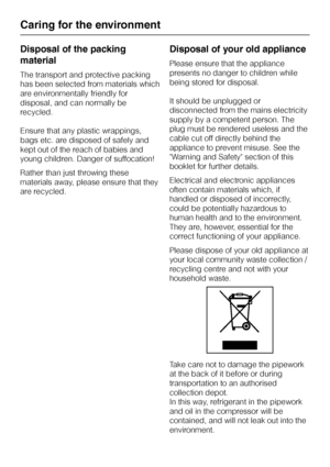 Page 6Disposal of the packing
material
The transport and protective packing
has been selected from materials which
are environmentally friendly for
disposal, and can normally be
recycled.
Ensure that any plastic wrappings,
bags etc. are disposed of safely and
kept out of the reach of babies and
young children. Danger of suffocation!
Rather than just throwing these
materials away, please ensure that they
are recycled.
Disposal of your old appliance
Please ensure that the appliance
presents no danger to children...