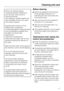 Page 21Never use cleaning agents
containing abrasive substances
such as sand, soda, acids or
chemical solvents.
Non-abrasive cleaning agents are
also unsuitable as they can cause
matt areas to appear.
Stainless steel surfaces can be
buffed using a proprietary
conditioning agent for stainless steel
such as Neoblank (available from
the Miele UK Spare Parts
Department).
Follow the manufacturer’s
instructions and apply with an even
pressure following the direction of
the grain.
Make sure that water cannot get into...