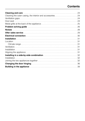 Page 43Cleaning and care. . . . . . . . . . . . . . . . . . . . . . . . . . . . . . . . . . . . . . . . . . . . . . . . 24
Cleaning the outer casing, the interior and accessories . . . . . . . . . . . . . . . . . . . . 24
Ventilation gaps . . . . . . . . . . . . . . . . . . . . . . . . . . . . . . . . . . . . . . . . . . . . . . . . . . . 24
Door seal . . . . . . . . . . . . . . . . . . . . . . . . . . . . . . . . . . . . . . . . . . . . . . . . . . . . . . . . 24
Metal grille at the back of the appliance . . ....
