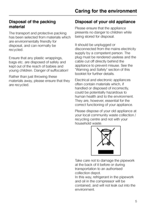 Page 45Disposal of the packing
material
The transport and protective packing
has been selected from materials which
are environmentally friendly for
disposal, and can normally be
recycled.
Ensure that any plastic wrappings,
bags etc. are disposed of safely and
kept out of the reach of babies and
young children. Danger of suffocation!
Rather than just throwing these
materials away, please ensure that they
are recycled.
Disposal of your old appliance
Please ensure that the appliance
presents no danger to children...